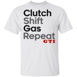 Clutch Shift Gas Repeat GTI T-Shirts, Hoodies, Long Sleeve 26