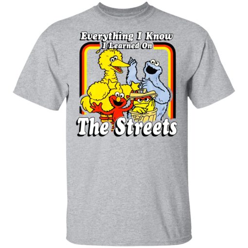 Everything I Know I Learned On The Streets T-Shirts, Hoodies, Long Sleeve 5