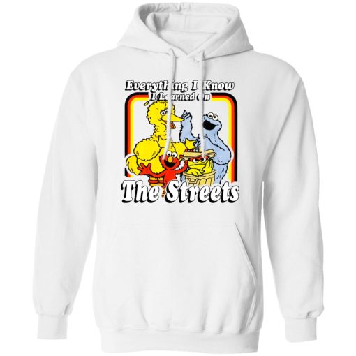 Everything I Know I Learned On The Streets T-Shirts, Hoodies, Long Sleeve 21