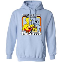 Everything I Know I Learned On The Streets T-Shirts, Hoodies, Long Sleeve 45