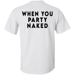 Shit Happens When You Party Naked T-Shirts, Hoodies, Long Sleeve 54
