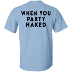 Shit Happens When You Party Naked Shirt