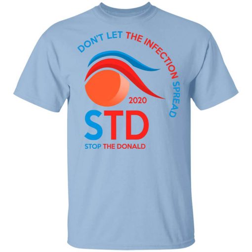 Don't Let The Infection Spread 2020 Stop The Donald T-Shirt