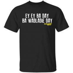 Ey Ey Ba Day Ba Wadladie Day Block Rockin Beats T-Shirt