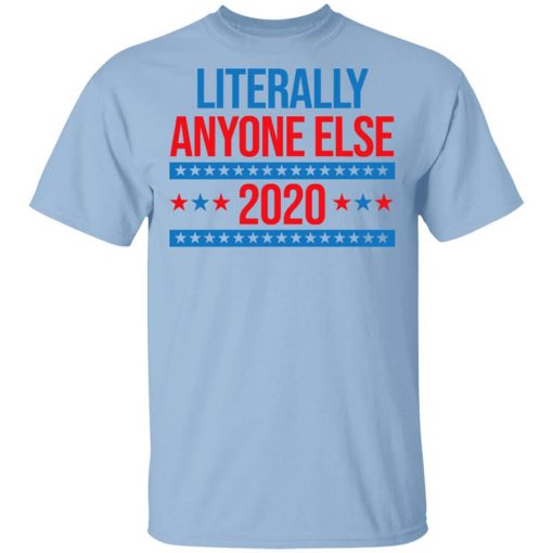 Literally Anyone Else 2020 Presidential Election Joke T-Shirt