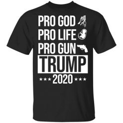 Pro God Pro Life Pro Gun Pro Donald Trump 2020 T-Shirt