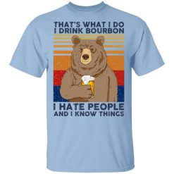 That's What I Do I Drink Bounbon I Hate People And I Know Things T-Shirt