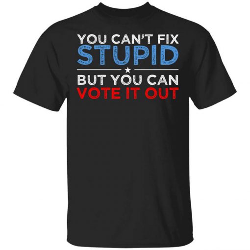 You Can't Fix Stupid But You Can Vote It Out Anti Donald Trump T-Shirt
