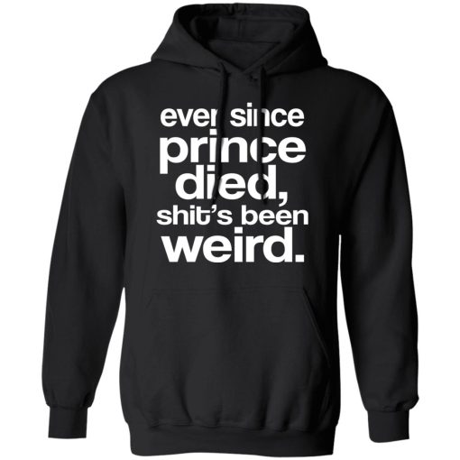 Ever Since Prince Died Shit's Been Weird T-Shirts, Hoodies, Long Sleeve 19