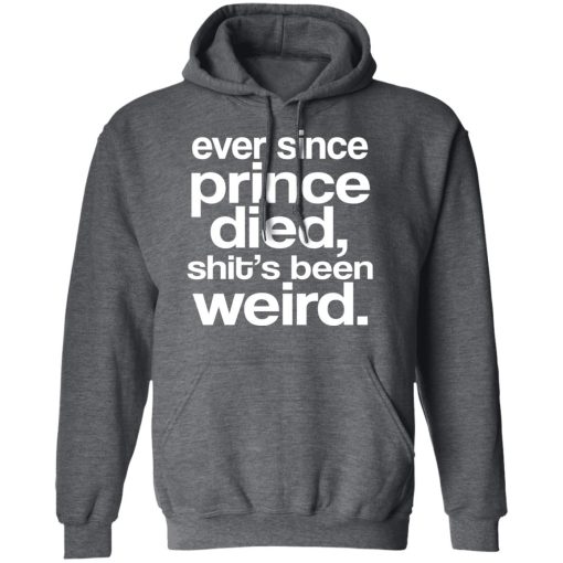 Ever Since Prince Died Shit's Been Weird T-Shirts, Hoodies, Long Sleeve 23