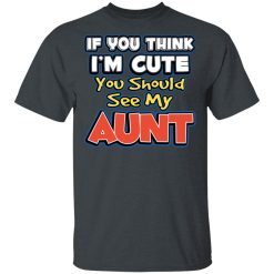 If You Think I'm Cute You Should See My Aunt T-Shirts, Hoodies, Long Sleeve 27