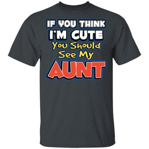 If You Think I'm Cute You Should See My Aunt T-Shirts, Hoodies, Long Sleeve 3