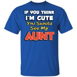 If You Think I'm Cute You Should See My Aunt T-Shirts, Hoodies, Long Sleeve 31