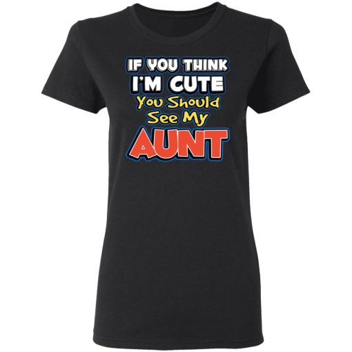 If You Think I'm Cute You Should See My Aunt T-Shirts, Hoodies, Long Sleeve 10