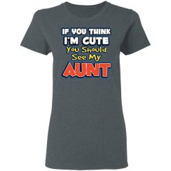 If You Think I'm Cute You Should See My Aunt T-Shirts, Hoodies, Long Sleeve 35