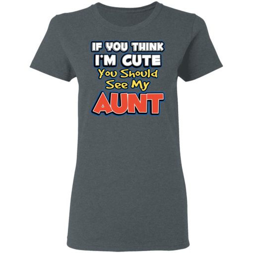 If You Think I'm Cute You Should See My Aunt T-Shirts, Hoodies, Long Sleeve 11