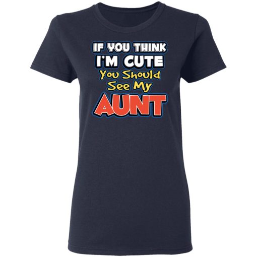 If You Think I'm Cute You Should See My Aunt T-Shirts, Hoodies, Long Sleeve 13