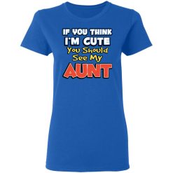 If You Think I'm Cute You Should See My Aunt T-Shirts, Hoodies, Long Sleeve 39
