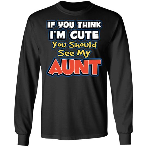 If You Think I'm Cute You Should See My Aunt T-Shirts, Hoodies, Long Sleeve 17