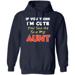 If You Think I'm Cute You Should See My Aunt T-Shirts, Hoodies, Long Sleeve 45