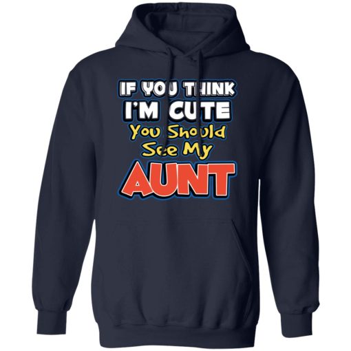 If You Think I'm Cute You Should See My Aunt T-Shirts, Hoodies, Long Sleeve 21