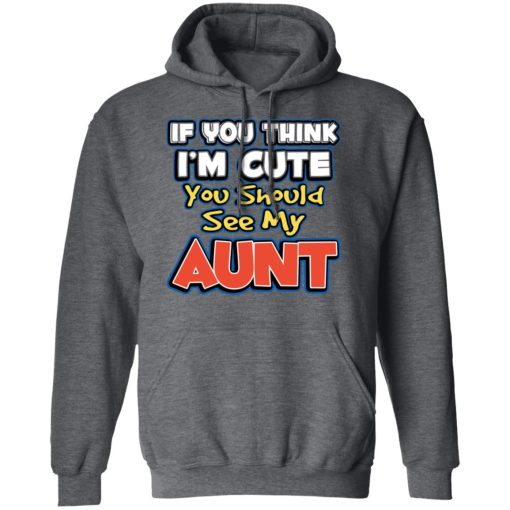 If You Think I'm Cute You Should See My Aunt T-Shirts, Hoodies, Long Sleeve 23
