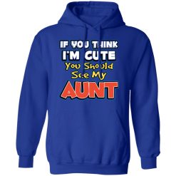 If You Think I'm Cute You Should See My Aunt T-Shirts, Hoodies, Long Sleeve 49