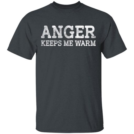 Anger Keeps Me Warm T-Shirts, Hoodies, Long Sleeve 3