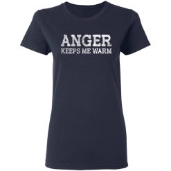 Anger Keeps Me Warm T-Shirts, Hoodies, Long Sleeve 38