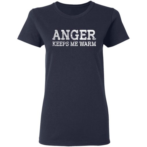 Anger Keeps Me Warm T-Shirts, Hoodies, Long Sleeve 13