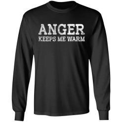 Anger Keeps Me Warm T-Shirts, Hoodies, Long Sleeve 41