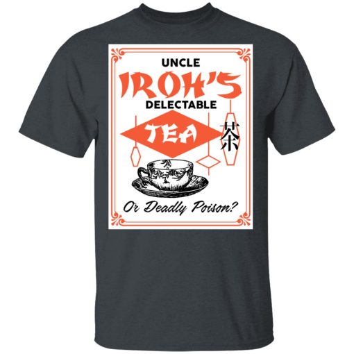 Uncle Iroh's Delectable Tea Or Deadly Poison T-Shirts, Hoodies, Long Sleeve 4