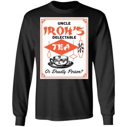 Uncle Iroh's Delectable Tea Or Deadly Poison T-Shirts, Hoodies, Long Sleeve 41