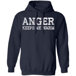 Anger Keeps Me Warm T-Shirts, Hoodies, Long Sleeve 46