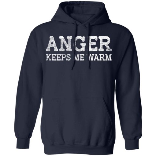Anger Keeps Me Warm T-Shirts, Hoodies, Long Sleeve 21
