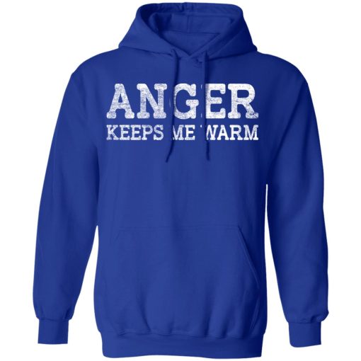 Anger Keeps Me Warm T-Shirts, Hoodies, Long Sleeve 25