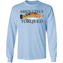 Absolutely Torqued T-Shirts, Hoodies, Long Sleeve 40