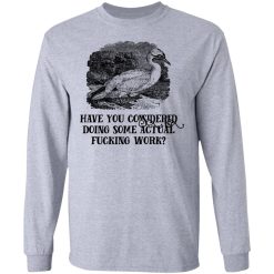 Have You Considered Doing Some Actual Fucking Work T-Shirts, Hoodies, Long Sleeve 35