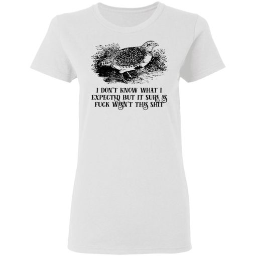 I Don't Know What I Expected But It Sure As Fuck Wasn't This Shit T-Shirts, Hoodies, Long Sleeve 10