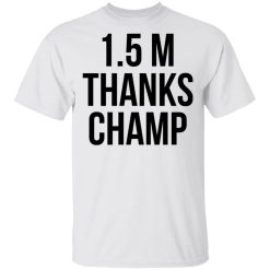 1.5 Metres Thanks Champ T-Shirts, Hoodies, Long Sleeve 51