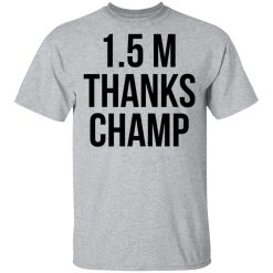 1.5 Metres Thanks Champ T-Shirts, Hoodies, Long Sleeve 56