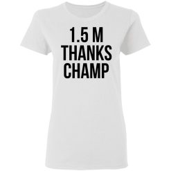 1.5 Metres Thanks Champ T-Shirts, Hoodies, Long Sleeve 64