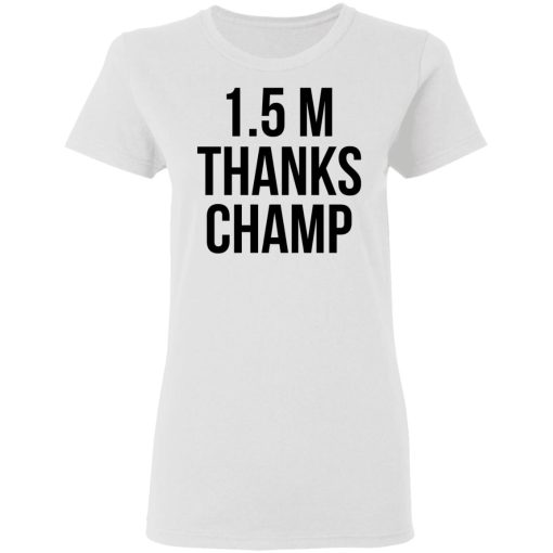 1.5 Metres Thanks Champ T-Shirts, Hoodies, Long Sleeve 18