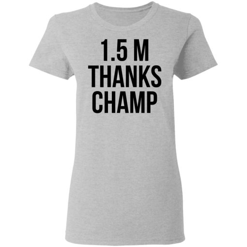 1.5 Metres Thanks Champ T-Shirts, Hoodies, Long Sleeve 22