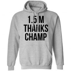 1.5 Metres Thanks Champ T-Shirts, Hoodies, Long Sleeve 84