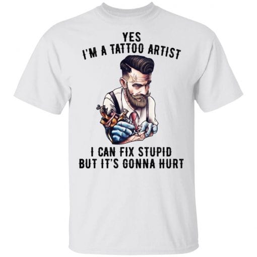 I'm A Tattoo Artist I Can Fix Stupid But It's Gonna Hurt T-Shirts, Hoodies, Long Sleeve 3