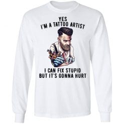 I'm A Tattoo Artist I Can Fix Stupid But It's Gonna Hurt T-Shirts, Hoodies, Long Sleeve 37