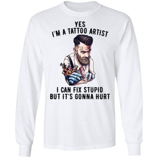 I'm A Tattoo Artist I Can Fix Stupid But It's Gonna Hurt T-Shirts, Hoodies, Long Sleeve 15