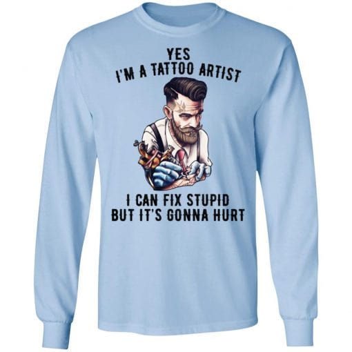 I'm A Tattoo Artist I Can Fix Stupid But It's Gonna Hurt T-Shirts, Hoodies, Long Sleeve 17