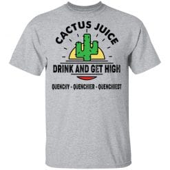 Cactus Juice Drink And Get High Quenchy Quenchier Quenchiest T-Shirts, Hoodies, Long Sleeve 27